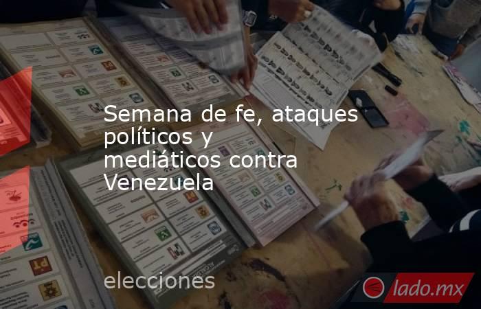 Semana de fe, ataques políticos y mediáticos contra Venezuela. Noticias en tiempo real