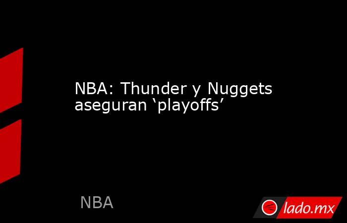 NBA: Thunder y Nuggets aseguran ‘playoffs’. Noticias en tiempo real