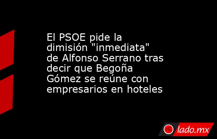 El PSOE pide la dimisión 