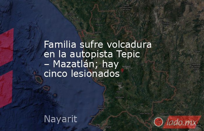 Familia sufre volcadura en la autopista Tepic – Mazatlán; hay cinco lesionados. Noticias en tiempo real