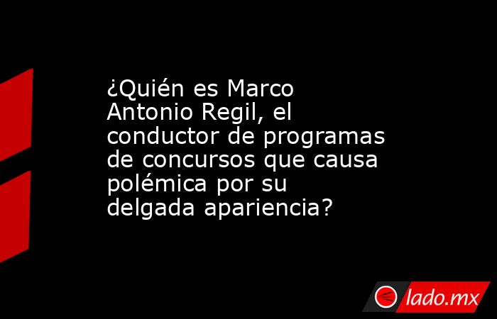 ¿Quién es Marco Antonio Regil, el conductor de programas de concursos que causa polémica por su delgada apariencia?. Noticias en tiempo real