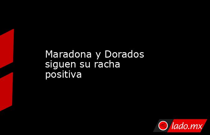 Maradona y Dorados siguen su racha positiva
. Noticias en tiempo real