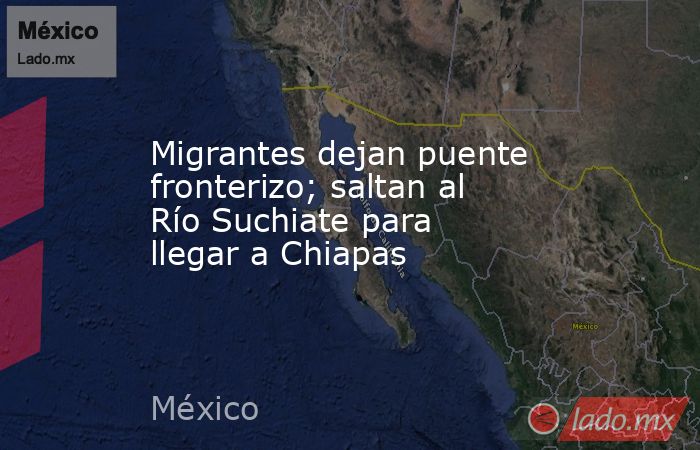 Migrantes dejan puente fronterizo; saltan al Río Suchiate para llegar a Chiapas. Noticias en tiempo real