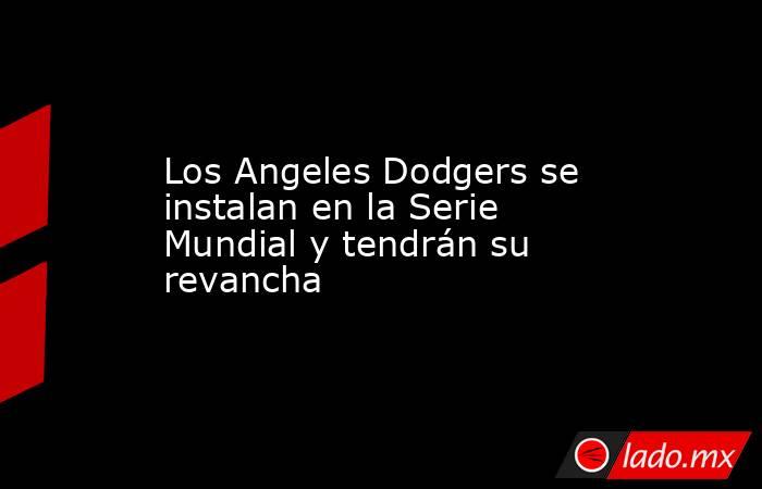 Los Angeles Dodgers se instalan en la Serie Mundial y tendrán su revancha. Noticias en tiempo real