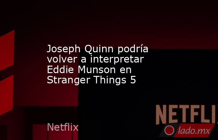 Joseph Quinn podría volver a interpretar Eddie Munson en Stranger Things 5. Noticias en tiempo real