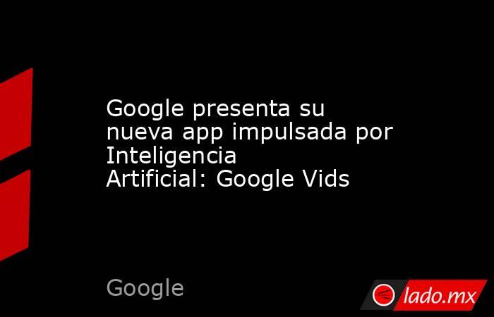 Google presenta su nueva app impulsada por Inteligencia Artificial ...