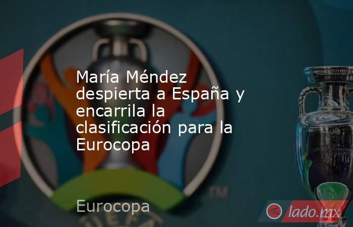 María Méndez despierta a España y encarrila la clasificación para la Eurocopa. Noticias en tiempo real