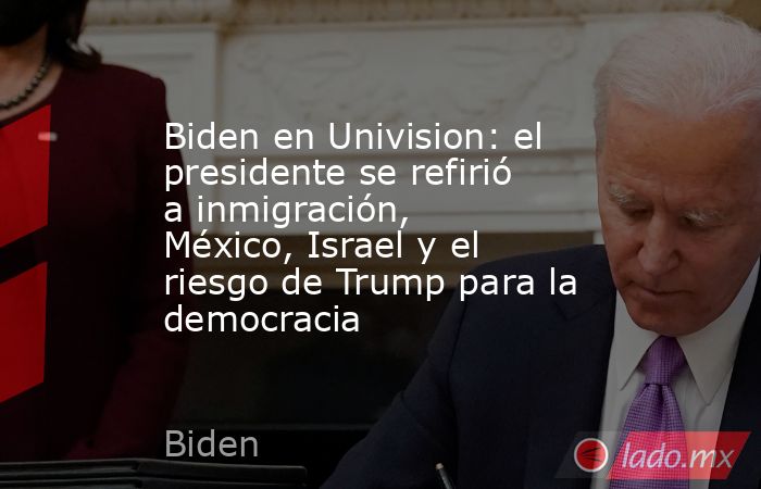 Biden en Univision: el presidente se refirió a inmigración, México, Israel y el riesgo de Trump para la democracia. Noticias en tiempo real