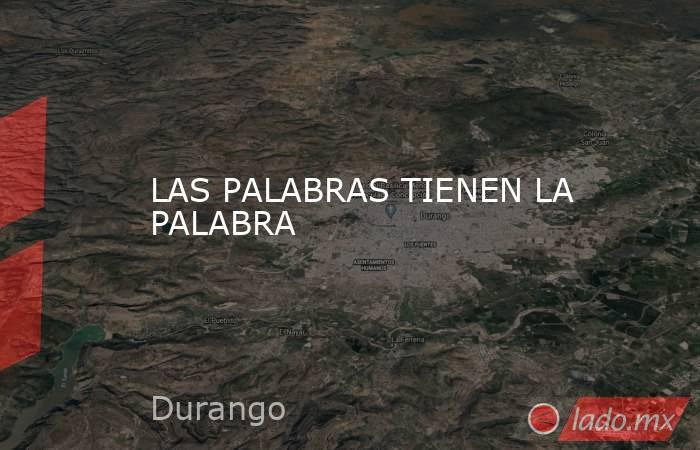 LAS PALABRAS TIENEN LA PALABRA. Noticias en tiempo real