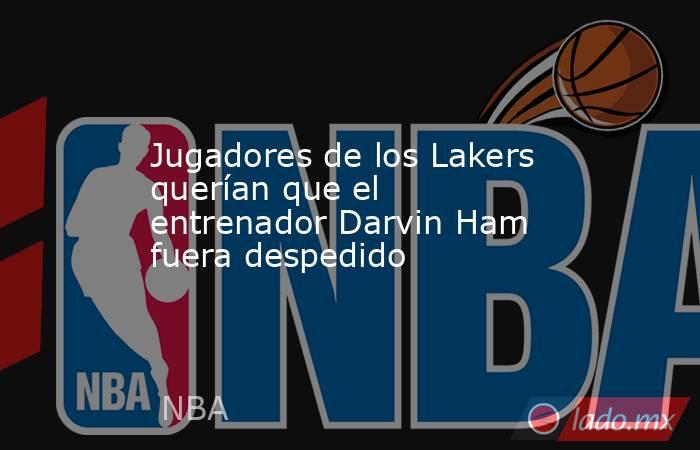 Jugadores de los Lakers querían que el entrenador Darvin Ham fuera despedido. Noticias en tiempo real