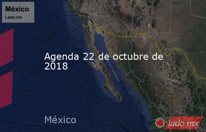 Agenda 22 de octubre de 2018. Noticias en tiempo real