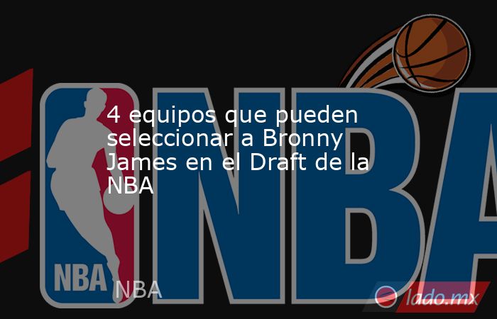 4 equipos que pueden seleccionar a Bronny James en el Draft de la NBA. Noticias en tiempo real