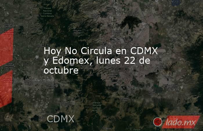 Hoy No Circula en CDMX y Edomex, lunes 22 de octubre. Noticias en tiempo real
