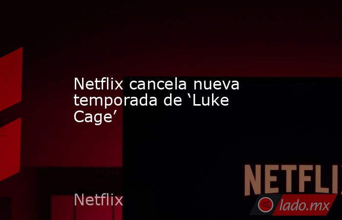 Netflix cancela nueva temporada de ‘Luke Cage’

 
. Noticias en tiempo real