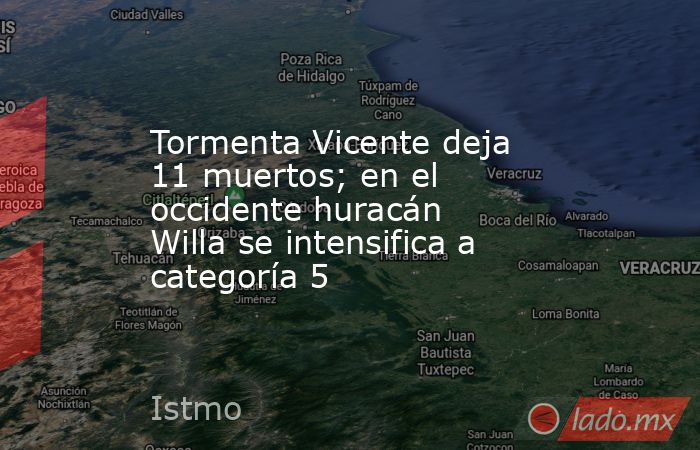 Tormenta Vicente deja 11 muertos; en el occidente huracán Willa se intensifica a categoría 5. Noticias en tiempo real