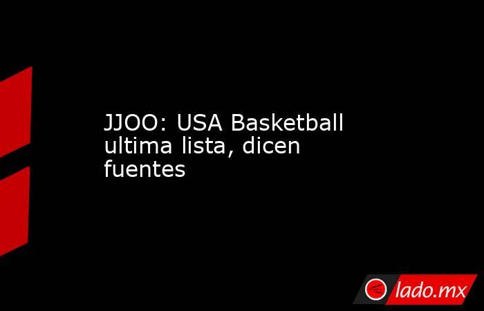 JJOO: USA Basketball ultima lista, dicen fuentes. Noticias en tiempo real