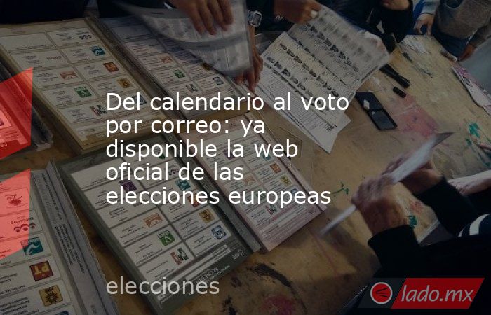 Del calendario al voto por correo: ya disponible la web oficial de las elecciones europeas. Noticias en tiempo real