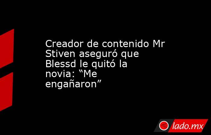 Creador de contenido Mr Stiven aseguró que Blessd le quitó la novia: “Me engañaron”. Noticias en tiempo real