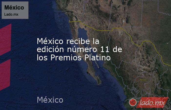 México recibe la edición número 11 de los Premios Platino. Noticias en tiempo real