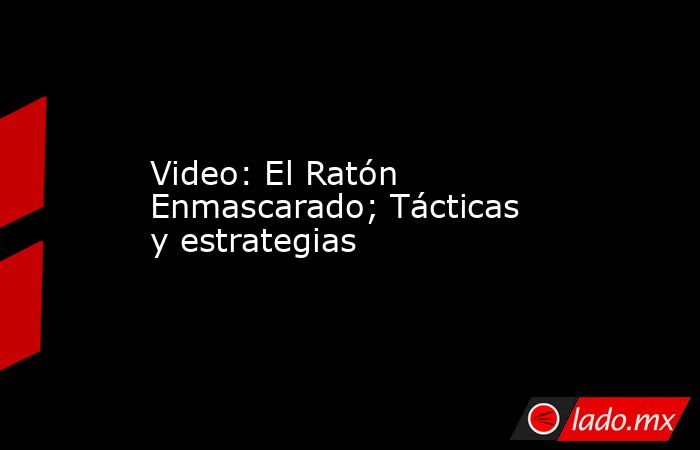 Video: El Ratón Enmascarado; Tácticas y estrategias. Noticias en tiempo real