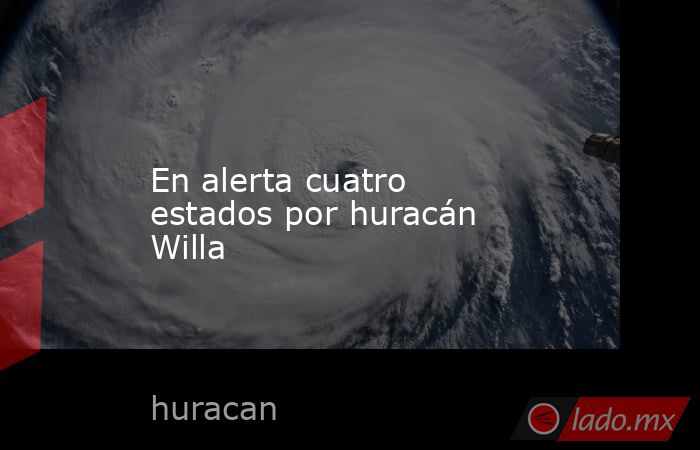 En alerta cuatro estados por huracán Willa. Noticias en tiempo real