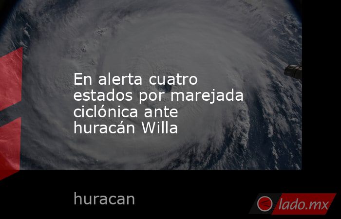 En alerta cuatro estados por marejada ciclónica ante huracán Willa. Noticias en tiempo real