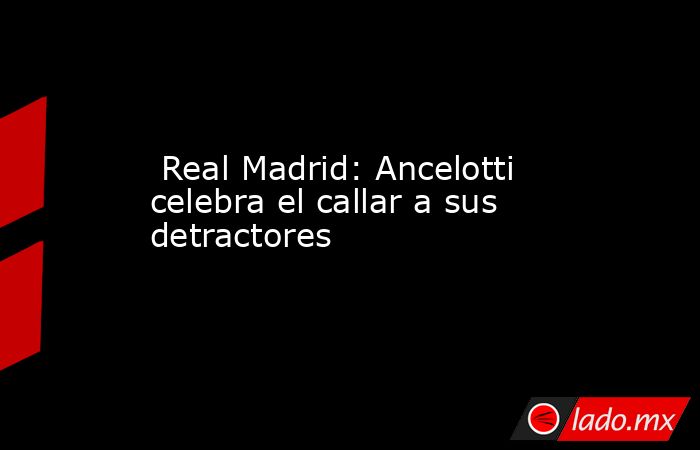  Real Madrid: Ancelotti celebra el callar a sus detractores. Noticias en tiempo real