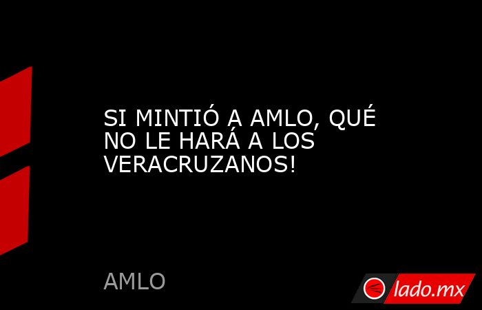 SI MINTIÓ A AMLO, QUÉ NO LE HARÁ A LOS VERACRUZANOS!. Noticias en tiempo real