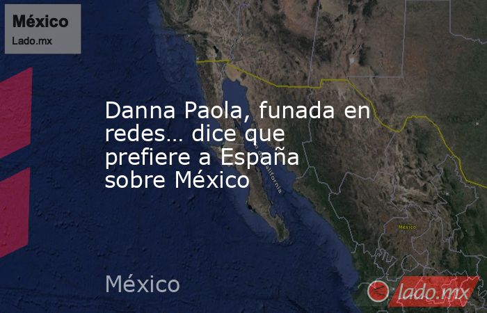 Danna Paola, funada en redes… dice que prefiere a España sobre México. Noticias en tiempo real