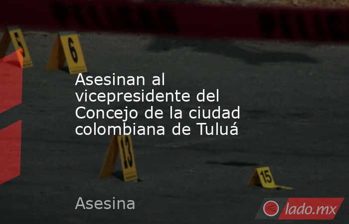 Asesinan al vicepresidente del Concejo de la ciudad colombiana de Tuluá. Noticias en tiempo real