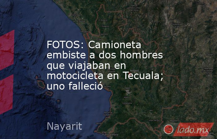 FOTOS: Camioneta embiste a dos hombres que viajaban en motocicleta en Tecuala; uno falleció. Noticias en tiempo real