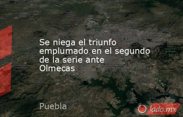 Se niega el triunfo emplumado en el segundo de la serie ante Olmecas. Noticias en tiempo real