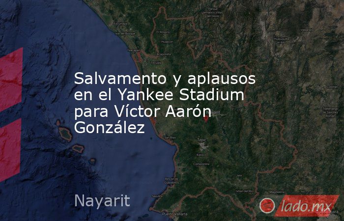 Salvamento y aplausos en el Yankee Stadium para Víctor Aarón González. Noticias en tiempo real