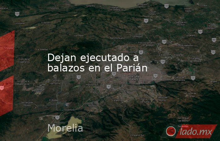 Dejan ejecutado a balazos en el Parián. Noticias en tiempo real