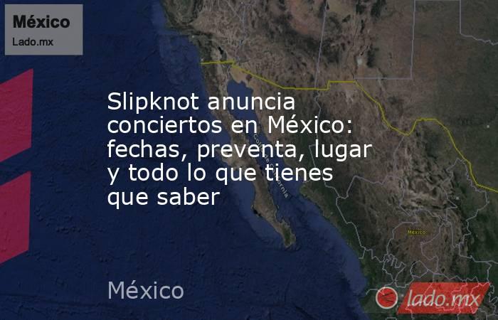 Slipknot anuncia conciertos en México: fechas, preventa, lugar y todo lo que tienes que saber. Noticias en tiempo real