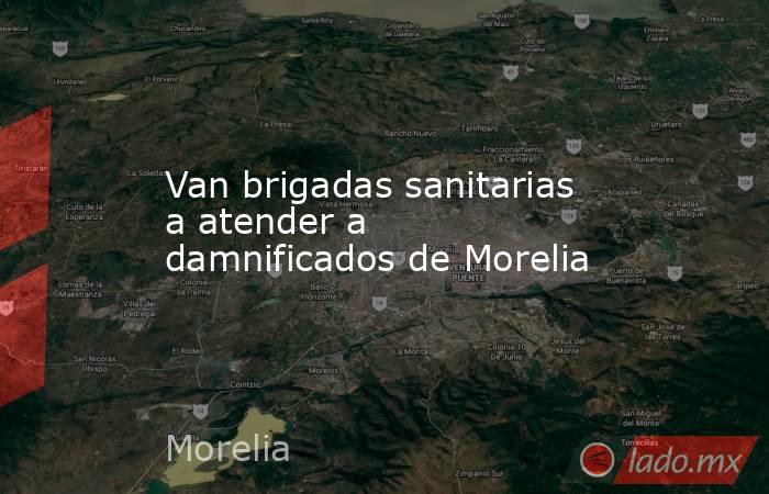 Van brigadas sanitarias a atender a damnificados de Morelia. Noticias en tiempo real