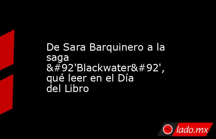 De Sara Barquinero a la saga \'Blackwater\', qué leer en el Día del Libro. Noticias en tiempo real
