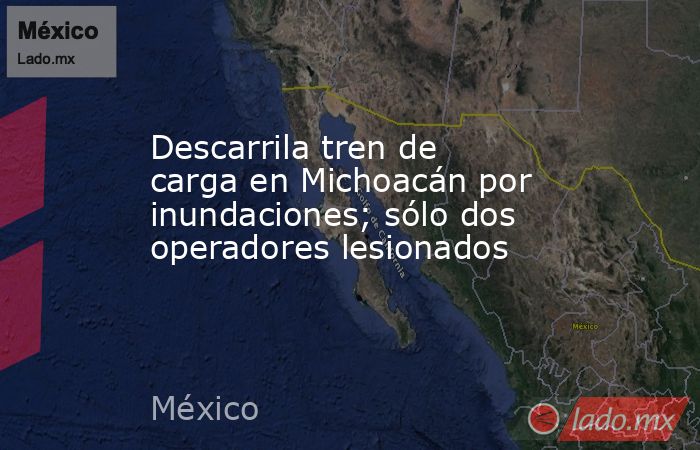 Descarrila tren de carga en Michoacán por inundaciones; sólo dos operadores lesionados. Noticias en tiempo real