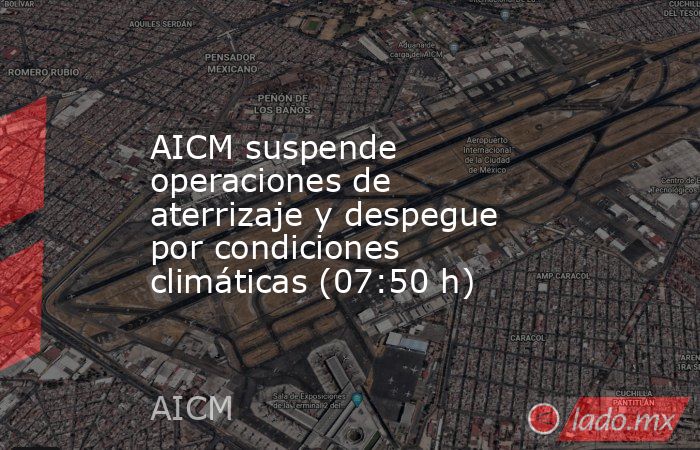 AICM suspende operaciones de aterrizaje y despegue por condiciones climáticas (07:50 h). Noticias en tiempo real