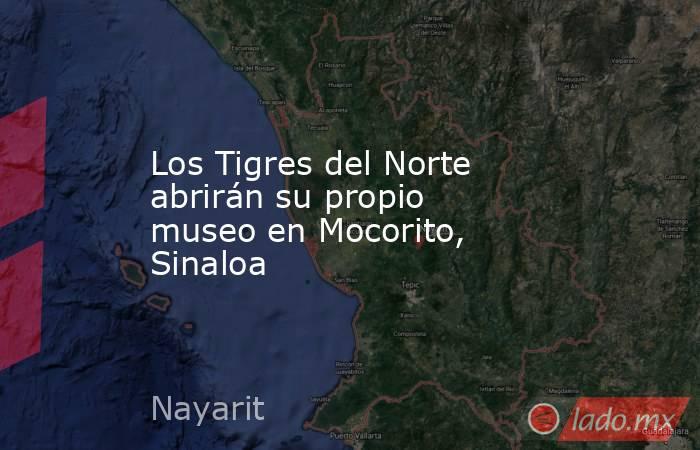 Los Tigres del Norte abrirán su propio museo en Mocorito, Sinaloa. Noticias en tiempo real