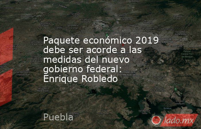 Paquete económico 2019 debe ser acorde a las medidas del nuevo gobierno federal: Enrique Robledo. Noticias en tiempo real