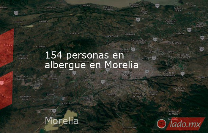 154 personas en albergue en Morelia. Noticias en tiempo real