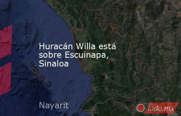 Huracán Willa está sobre Escuinapa, Sinaloa. Noticias en tiempo real