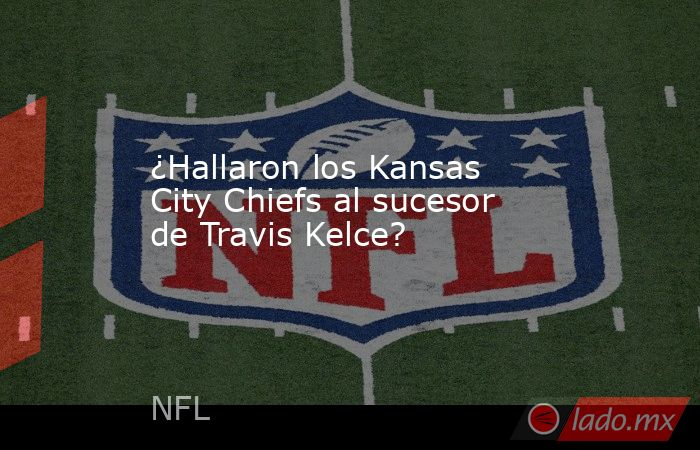 ¿Hallaron los Kansas City Chiefs al sucesor de Travis Kelce?. Noticias en tiempo real