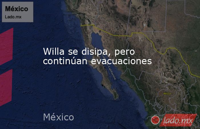 Willa se disipa, pero continúan evacuaciones. Noticias en tiempo real