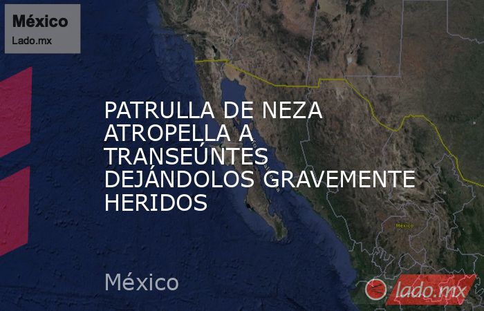 PATRULLA DE NEZA ATROPELLA A TRANSEÚNTES DEJÁNDOLOS GRAVEMENTE HERIDOS. Noticias en tiempo real