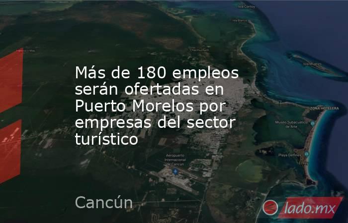Más de 180 empleos serán ofertadas en Puerto Morelos por empresas del sector turístico. Noticias en tiempo real