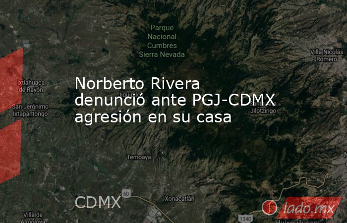 Norberto Rivera denunció ante PGJ-CDMX agresión en su casa. Noticias en tiempo real