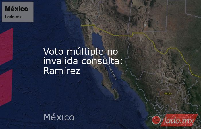 Voto múltiple no invalida consulta: Ramírez. Noticias en tiempo real