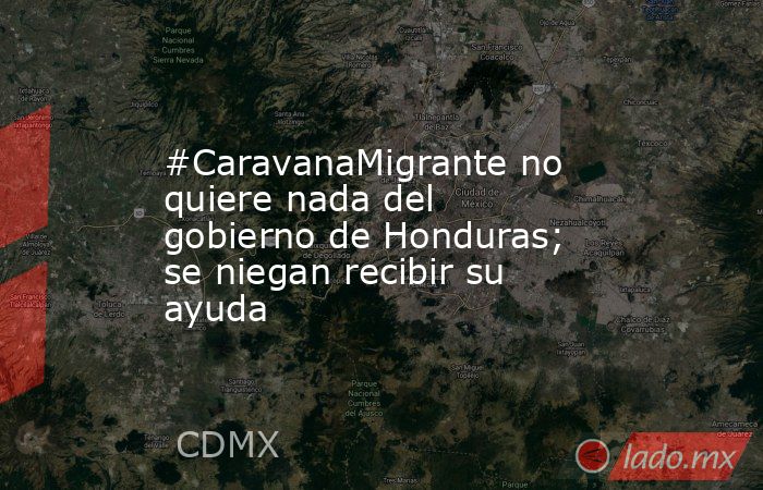 #CaravanaMigrante no quiere nada del gobierno de Honduras; se niegan recibir su ayuda. Noticias en tiempo real
